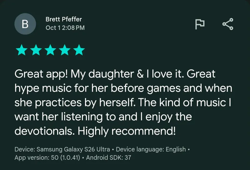 Google Play review by Brett Pfeffer, 5 stars, Oct 1: “Great app! My daughter & I love it. Great hype music for her before games and when she practices by herself. The kind of music I want her listening to and I enjoy the devotionals. Highly recommend!”